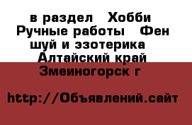  в раздел : Хобби. Ручные работы » Фен-шуй и эзотерика . Алтайский край,Змеиногорск г.